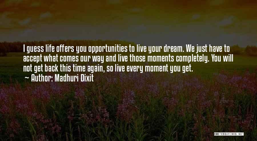 Madhuri Dixit Quotes: I Guess Life Offers You Opportunities To Live Your Dream. We Just Have To Accept What Comes Our Way And