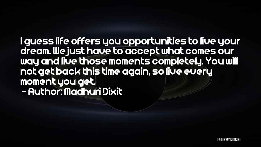 Madhuri Dixit Quotes: I Guess Life Offers You Opportunities To Live Your Dream. We Just Have To Accept What Comes Our Way And