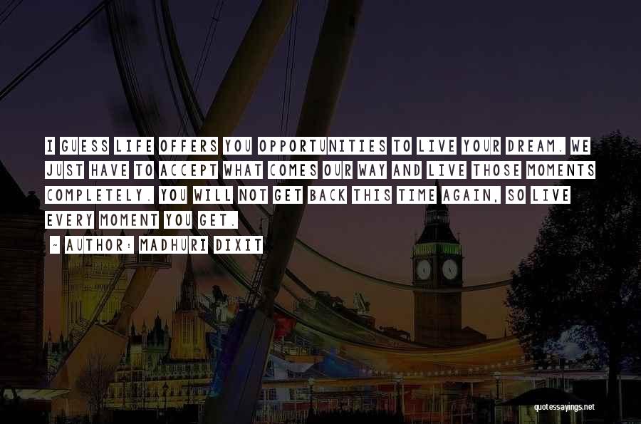 Madhuri Dixit Quotes: I Guess Life Offers You Opportunities To Live Your Dream. We Just Have To Accept What Comes Our Way And