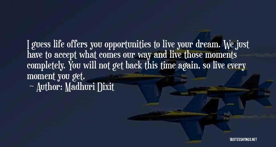 Madhuri Dixit Quotes: I Guess Life Offers You Opportunities To Live Your Dream. We Just Have To Accept What Comes Our Way And