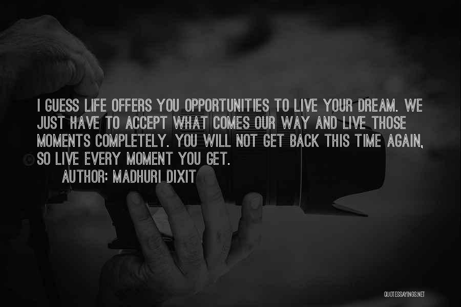 Madhuri Dixit Quotes: I Guess Life Offers You Opportunities To Live Your Dream. We Just Have To Accept What Comes Our Way And