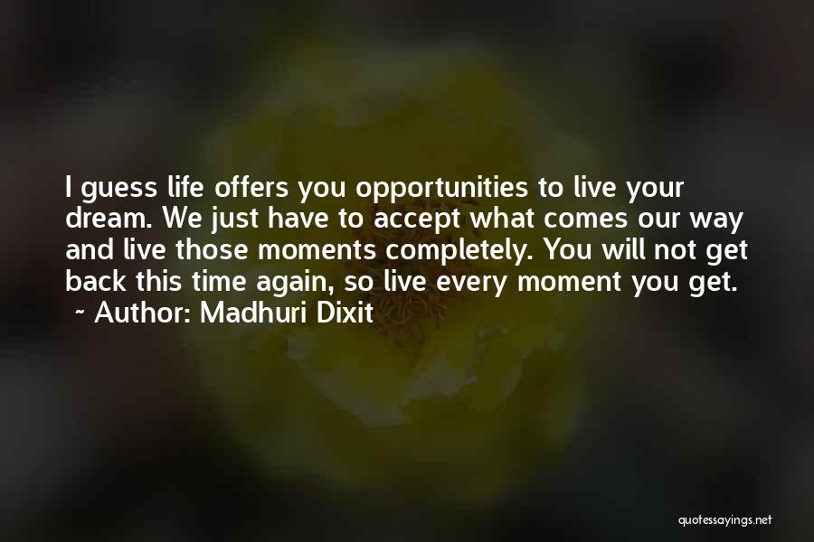 Madhuri Dixit Quotes: I Guess Life Offers You Opportunities To Live Your Dream. We Just Have To Accept What Comes Our Way And