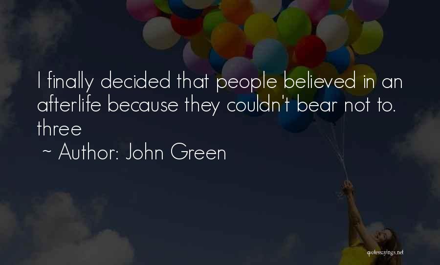 John Green Quotes: I Finally Decided That People Believed In An Afterlife Because They Couldn't Bear Not To. Three