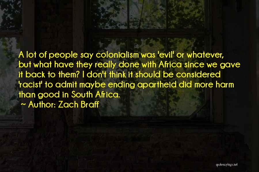 Zach Braff Quotes: A Lot Of People Say Colonialism Was 'evil' Or Whatever, But What Have They Really Done With Africa Since We
