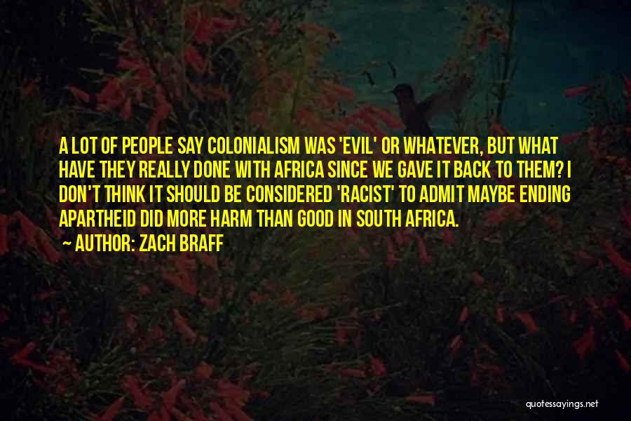 Zach Braff Quotes: A Lot Of People Say Colonialism Was 'evil' Or Whatever, But What Have They Really Done With Africa Since We
