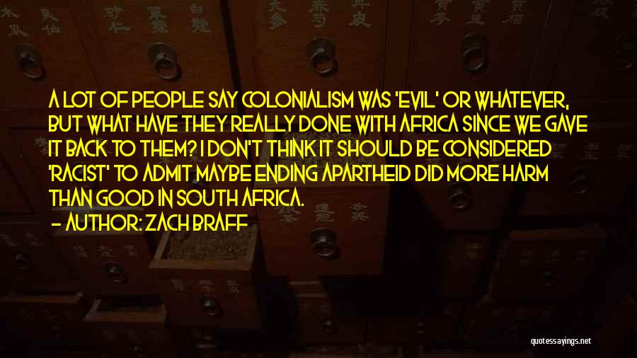 Zach Braff Quotes: A Lot Of People Say Colonialism Was 'evil' Or Whatever, But What Have They Really Done With Africa Since We