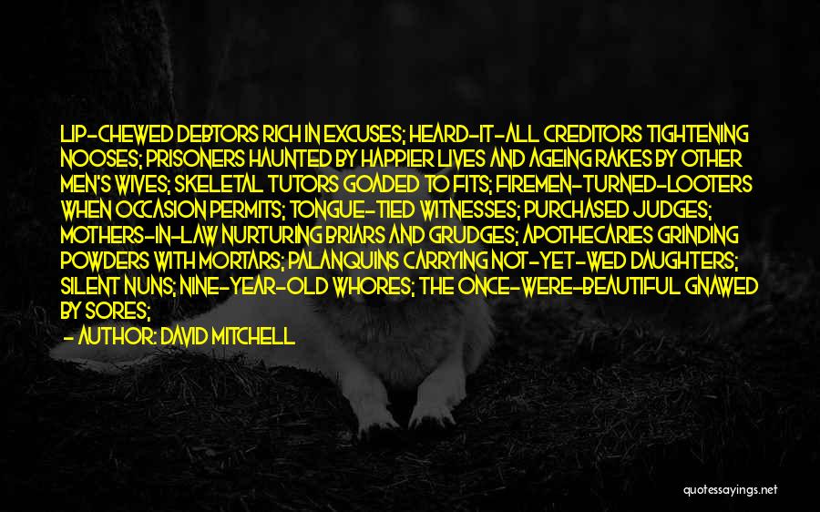 David Mitchell Quotes: Lip-chewed Debtors Rich In Excuses; Heard-it-all Creditors Tightening Nooses; Prisoners Haunted By Happier Lives And Ageing Rakes By Other Men's