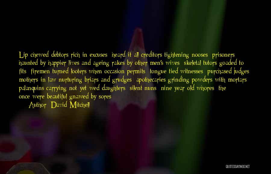 David Mitchell Quotes: Lip-chewed Debtors Rich In Excuses; Heard-it-all Creditors Tightening Nooses; Prisoners Haunted By Happier Lives And Ageing Rakes By Other Men's