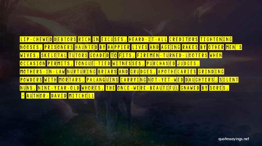 David Mitchell Quotes: Lip-chewed Debtors Rich In Excuses; Heard-it-all Creditors Tightening Nooses; Prisoners Haunted By Happier Lives And Ageing Rakes By Other Men's
