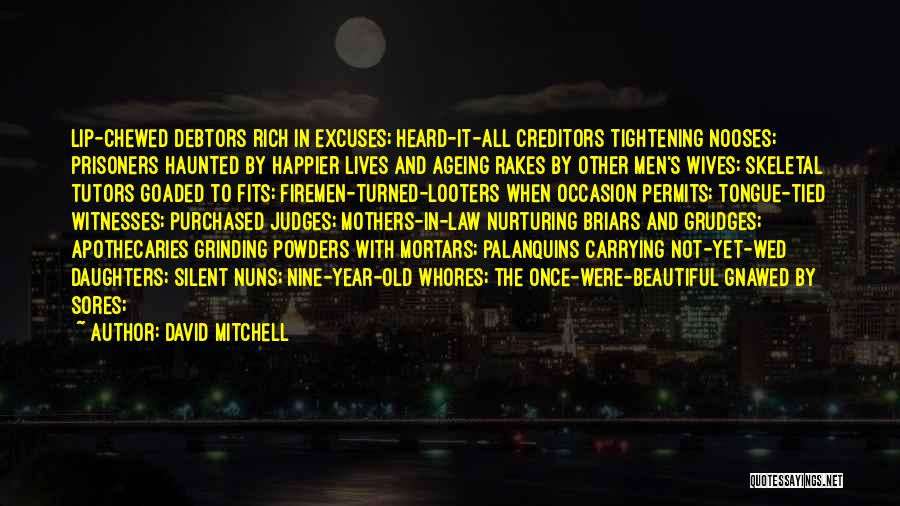 David Mitchell Quotes: Lip-chewed Debtors Rich In Excuses; Heard-it-all Creditors Tightening Nooses; Prisoners Haunted By Happier Lives And Ageing Rakes By Other Men's