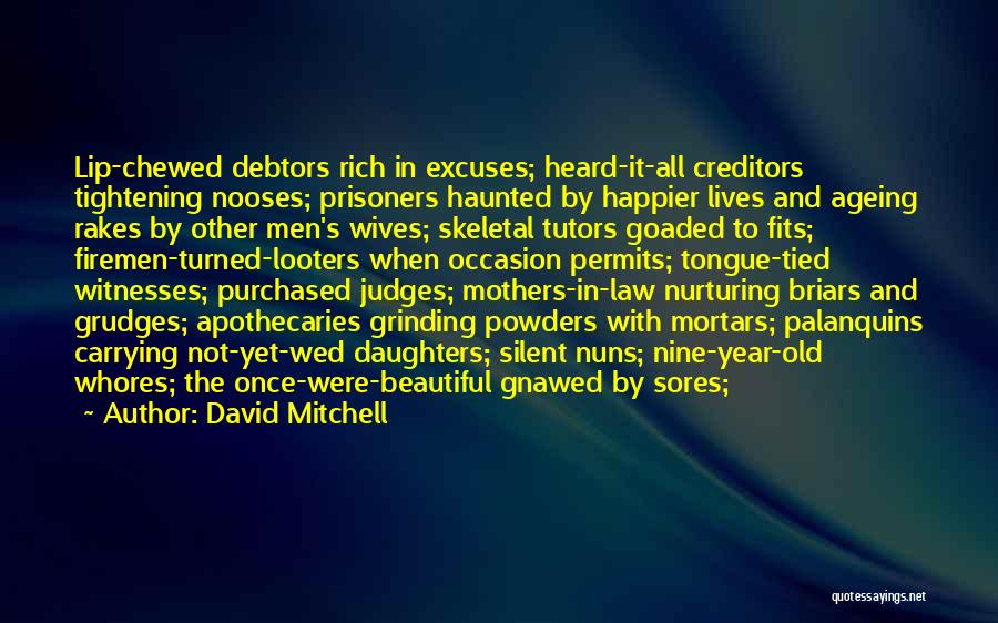 David Mitchell Quotes: Lip-chewed Debtors Rich In Excuses; Heard-it-all Creditors Tightening Nooses; Prisoners Haunted By Happier Lives And Ageing Rakes By Other Men's