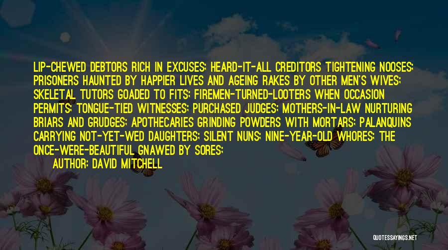 David Mitchell Quotes: Lip-chewed Debtors Rich In Excuses; Heard-it-all Creditors Tightening Nooses; Prisoners Haunted By Happier Lives And Ageing Rakes By Other Men's