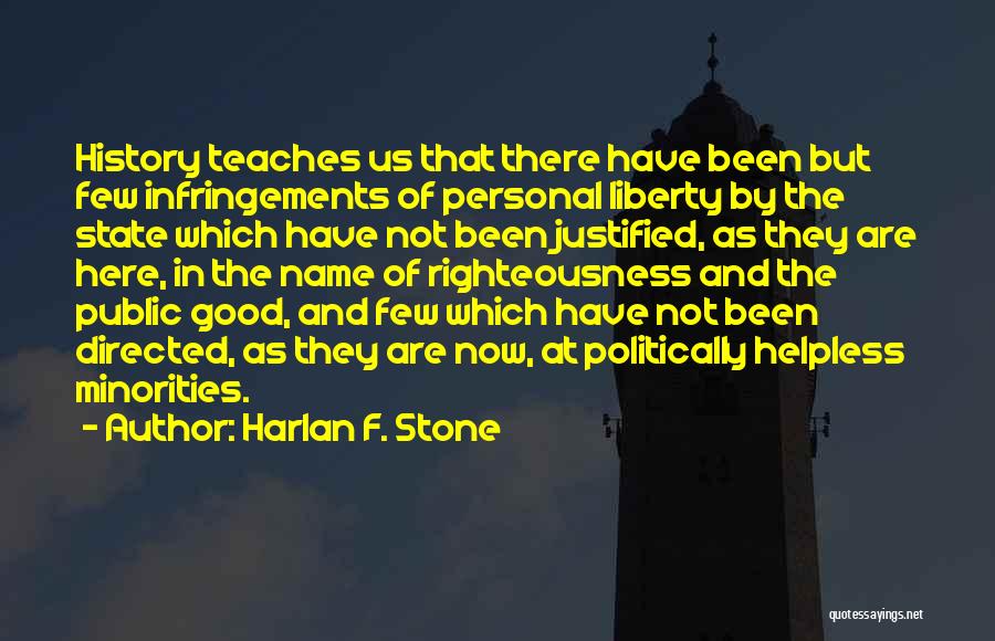 Harlan F. Stone Quotes: History Teaches Us That There Have Been But Few Infringements Of Personal Liberty By The State Which Have Not Been