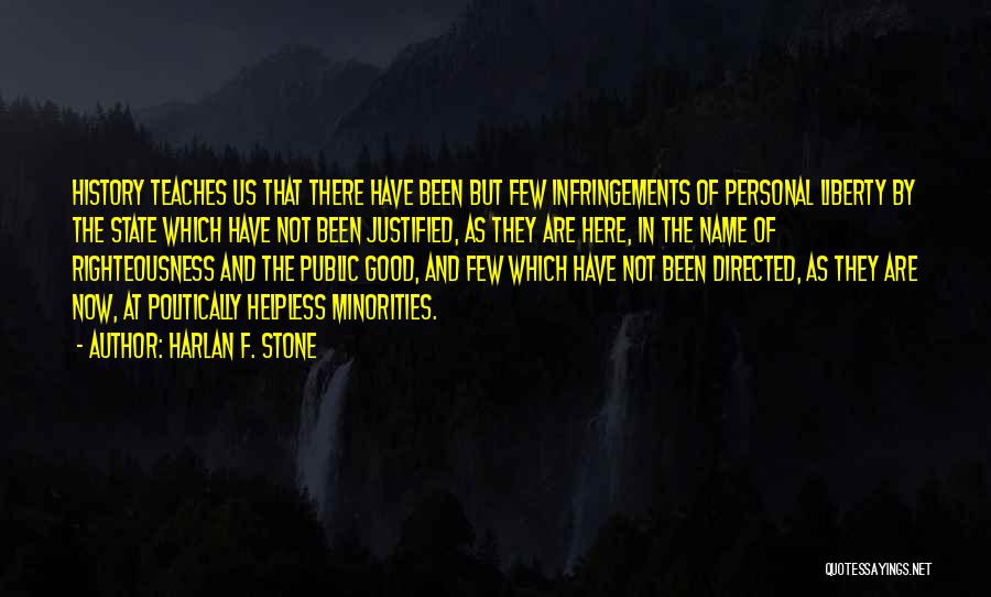 Harlan F. Stone Quotes: History Teaches Us That There Have Been But Few Infringements Of Personal Liberty By The State Which Have Not Been
