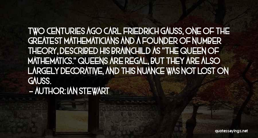 Ian Stewart Quotes: Two Centuries Ago Carl Friedrich Gauss, One Of The Greatest Mathematicians And A Founder Of Number Theory, Described His Brainchild