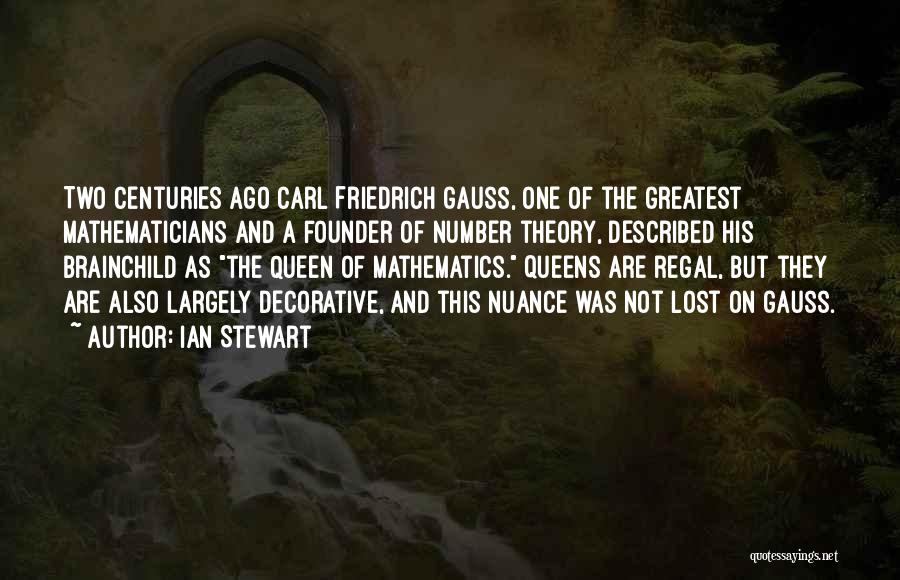 Ian Stewart Quotes: Two Centuries Ago Carl Friedrich Gauss, One Of The Greatest Mathematicians And A Founder Of Number Theory, Described His Brainchild