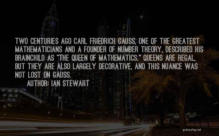 Ian Stewart Quotes: Two Centuries Ago Carl Friedrich Gauss, One Of The Greatest Mathematicians And A Founder Of Number Theory, Described His Brainchild