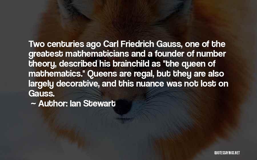 Ian Stewart Quotes: Two Centuries Ago Carl Friedrich Gauss, One Of The Greatest Mathematicians And A Founder Of Number Theory, Described His Brainchild