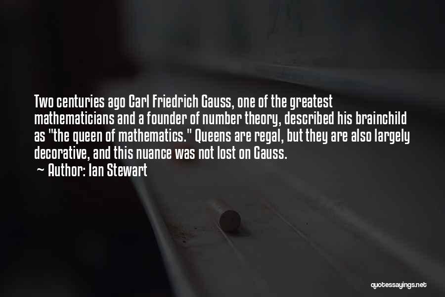 Ian Stewart Quotes: Two Centuries Ago Carl Friedrich Gauss, One Of The Greatest Mathematicians And A Founder Of Number Theory, Described His Brainchild