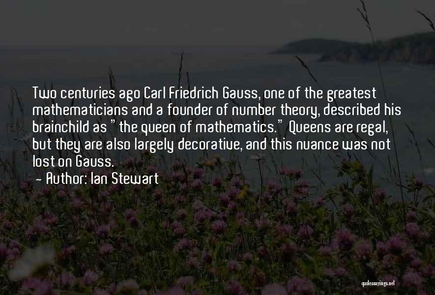 Ian Stewart Quotes: Two Centuries Ago Carl Friedrich Gauss, One Of The Greatest Mathematicians And A Founder Of Number Theory, Described His Brainchild