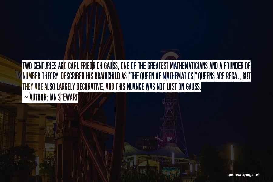 Ian Stewart Quotes: Two Centuries Ago Carl Friedrich Gauss, One Of The Greatest Mathematicians And A Founder Of Number Theory, Described His Brainchild