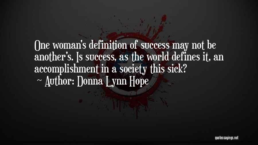 Donna Lynn Hope Quotes: One Woman's Definition Of Success May Not Be Another's. Is Success, As The World Defines It, An Accomplishment In A