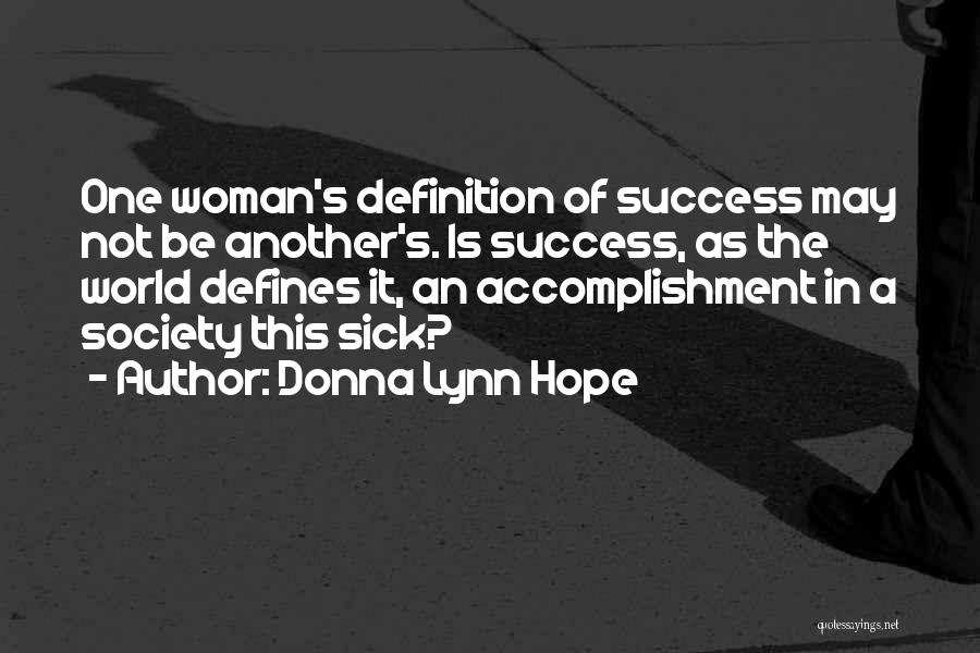 Donna Lynn Hope Quotes: One Woman's Definition Of Success May Not Be Another's. Is Success, As The World Defines It, An Accomplishment In A