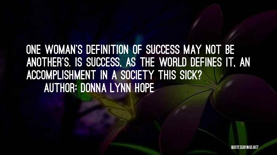 Donna Lynn Hope Quotes: One Woman's Definition Of Success May Not Be Another's. Is Success, As The World Defines It, An Accomplishment In A