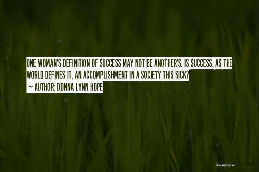 Donna Lynn Hope Quotes: One Woman's Definition Of Success May Not Be Another's. Is Success, As The World Defines It, An Accomplishment In A