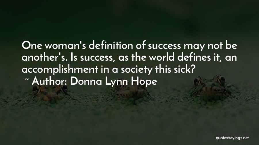 Donna Lynn Hope Quotes: One Woman's Definition Of Success May Not Be Another's. Is Success, As The World Defines It, An Accomplishment In A