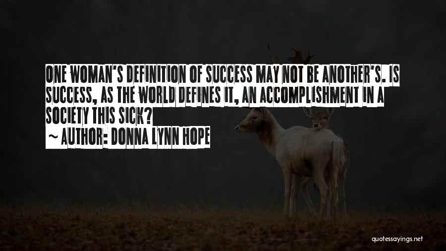 Donna Lynn Hope Quotes: One Woman's Definition Of Success May Not Be Another's. Is Success, As The World Defines It, An Accomplishment In A