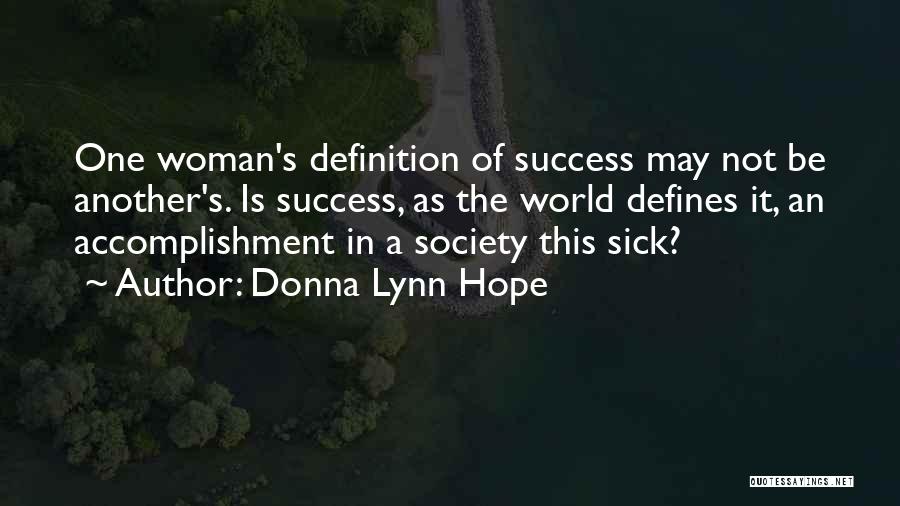 Donna Lynn Hope Quotes: One Woman's Definition Of Success May Not Be Another's. Is Success, As The World Defines It, An Accomplishment In A