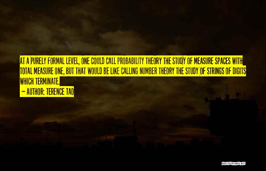 Terence Tao Quotes: At A Purely Formal Level, One Could Call Probability Theory The Study Of Measure Spaces With Total Measure One, But