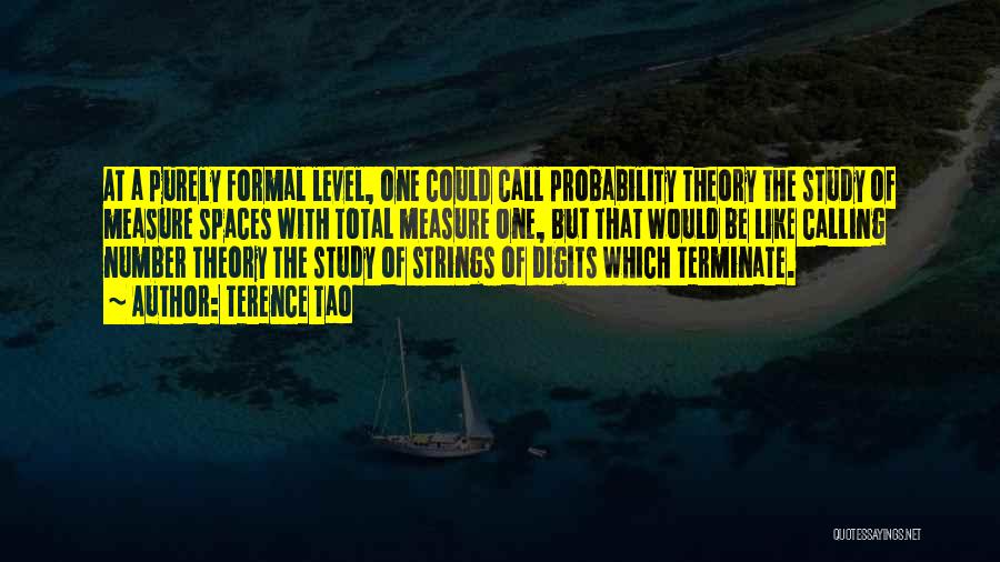 Terence Tao Quotes: At A Purely Formal Level, One Could Call Probability Theory The Study Of Measure Spaces With Total Measure One, But