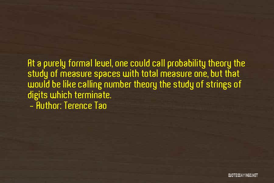 Terence Tao Quotes: At A Purely Formal Level, One Could Call Probability Theory The Study Of Measure Spaces With Total Measure One, But