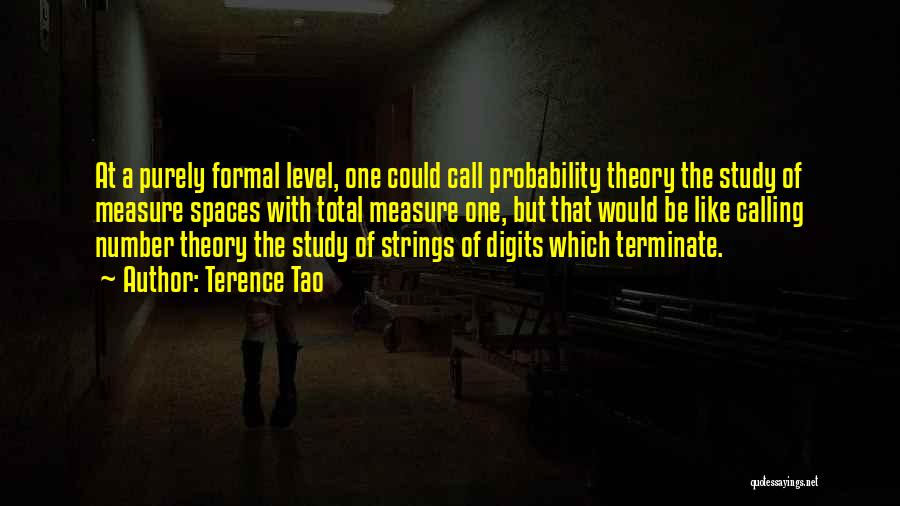 Terence Tao Quotes: At A Purely Formal Level, One Could Call Probability Theory The Study Of Measure Spaces With Total Measure One, But