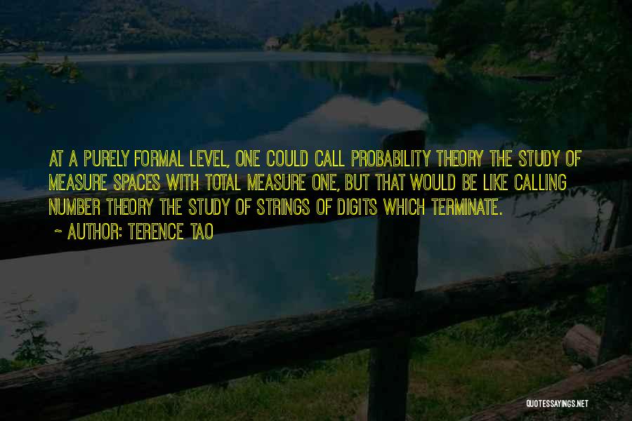 Terence Tao Quotes: At A Purely Formal Level, One Could Call Probability Theory The Study Of Measure Spaces With Total Measure One, But