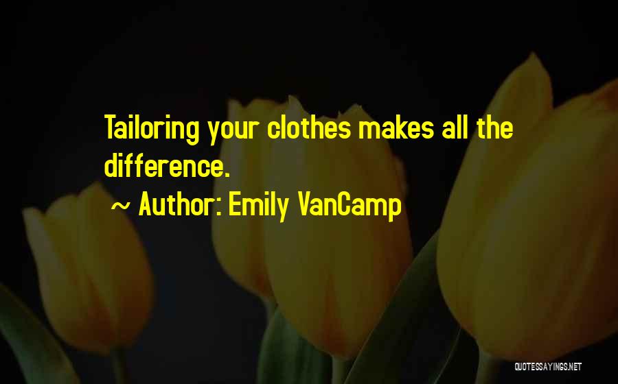 Emily VanCamp Quotes: Tailoring Your Clothes Makes All The Difference.