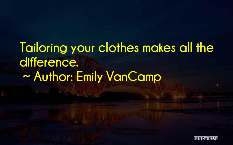 Emily VanCamp Quotes: Tailoring Your Clothes Makes All The Difference.