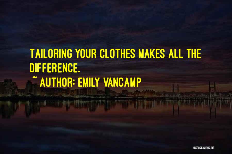 Emily VanCamp Quotes: Tailoring Your Clothes Makes All The Difference.