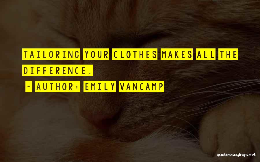 Emily VanCamp Quotes: Tailoring Your Clothes Makes All The Difference.