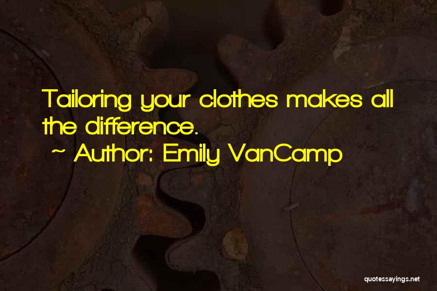 Emily VanCamp Quotes: Tailoring Your Clothes Makes All The Difference.