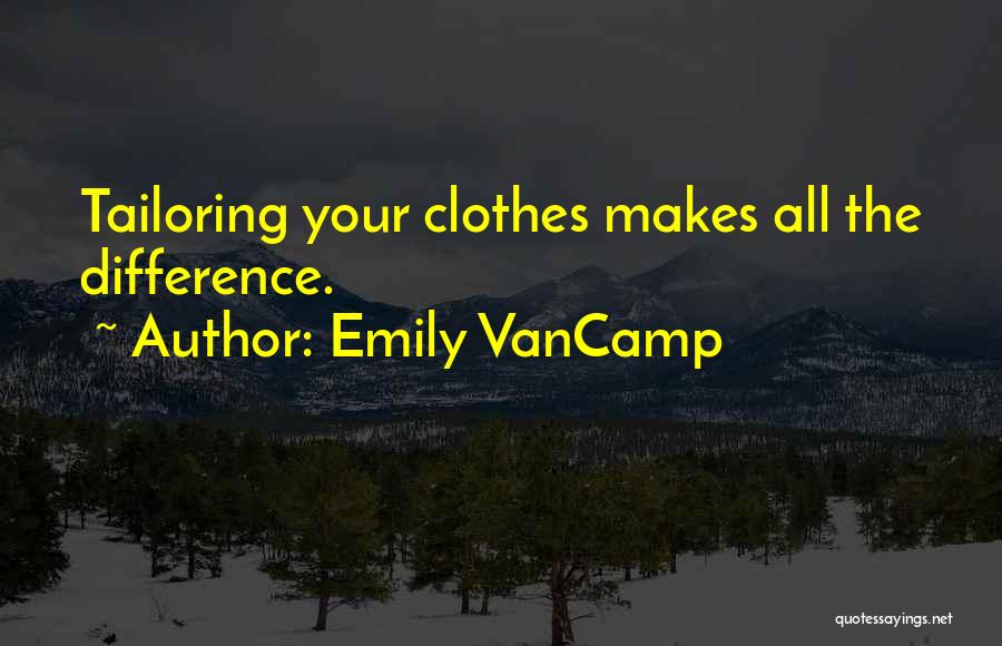 Emily VanCamp Quotes: Tailoring Your Clothes Makes All The Difference.