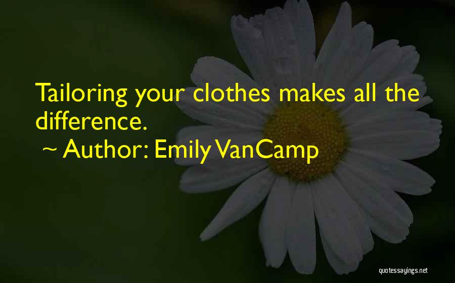 Emily VanCamp Quotes: Tailoring Your Clothes Makes All The Difference.
