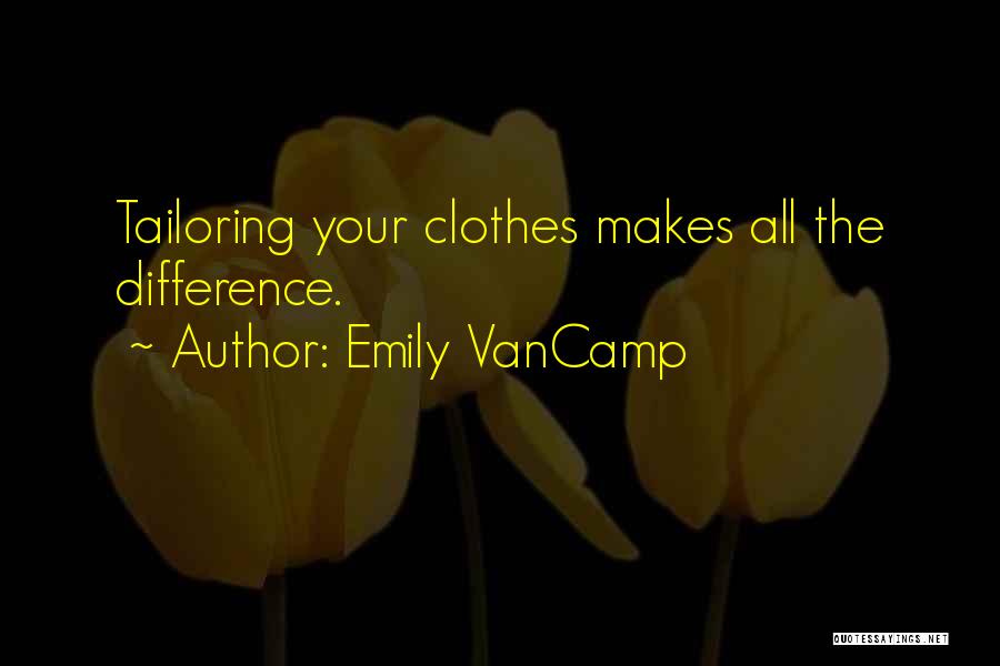 Emily VanCamp Quotes: Tailoring Your Clothes Makes All The Difference.