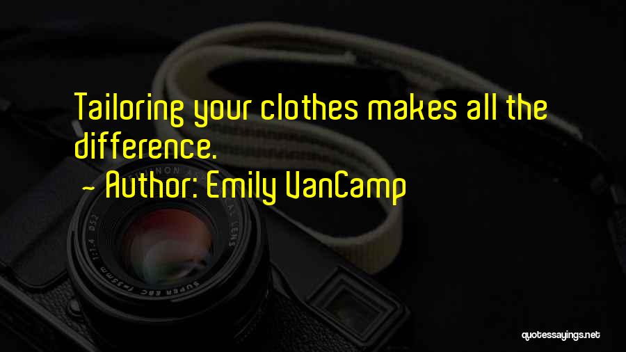 Emily VanCamp Quotes: Tailoring Your Clothes Makes All The Difference.