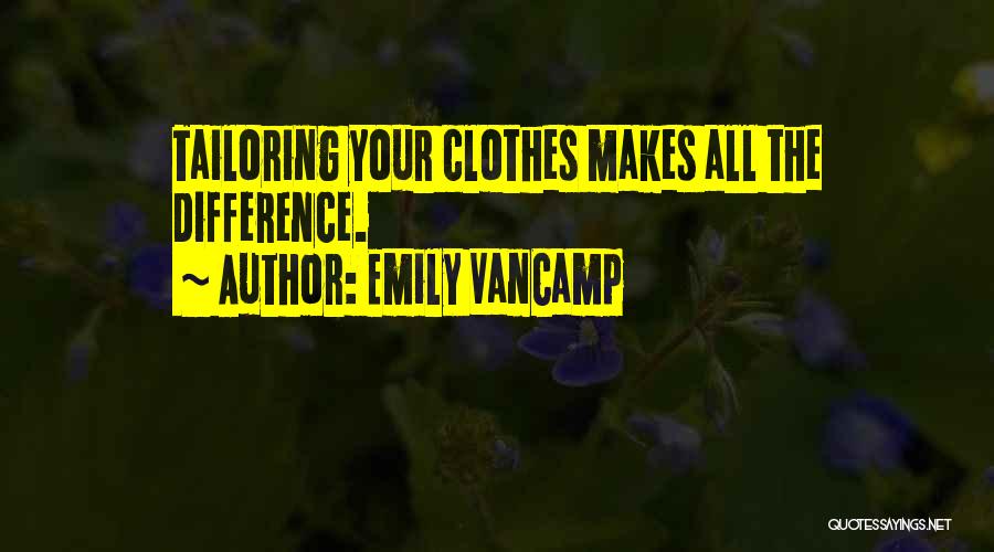 Emily VanCamp Quotes: Tailoring Your Clothes Makes All The Difference.