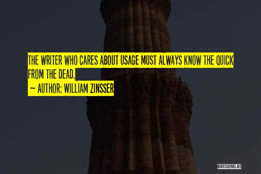 William Zinsser Quotes: The Writer Who Cares About Usage Must Always Know The Quick From The Dead.