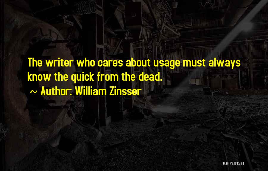 William Zinsser Quotes: The Writer Who Cares About Usage Must Always Know The Quick From The Dead.