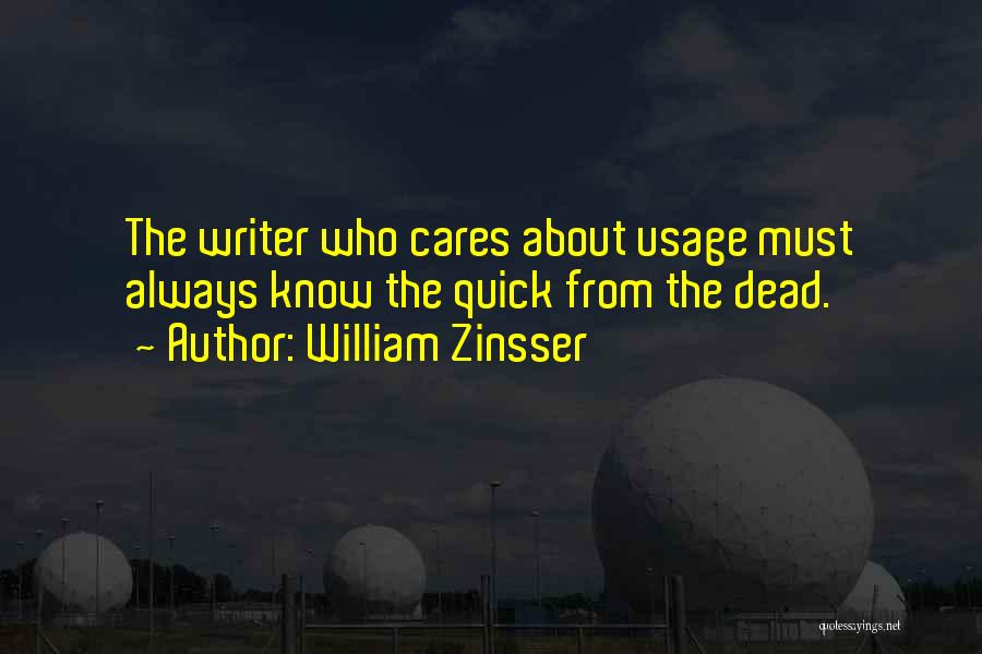 William Zinsser Quotes: The Writer Who Cares About Usage Must Always Know The Quick From The Dead.
